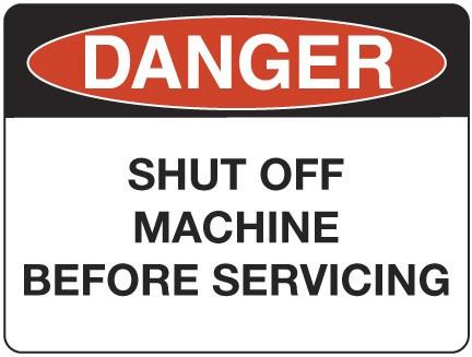 SHUT OFF MACHINE BEFORE SERVICING
