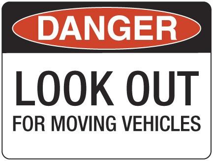 LOOK OUT FOR MOVING VEHICLES